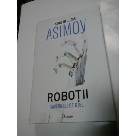 ASIMOV - CAVERNELE DE OTEL (seria ROBOTII) - Editura Paladin